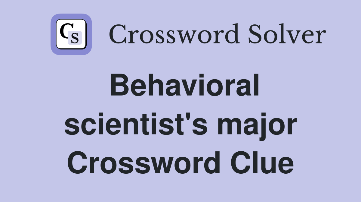 Behavioral scientist's major Crossword Clue