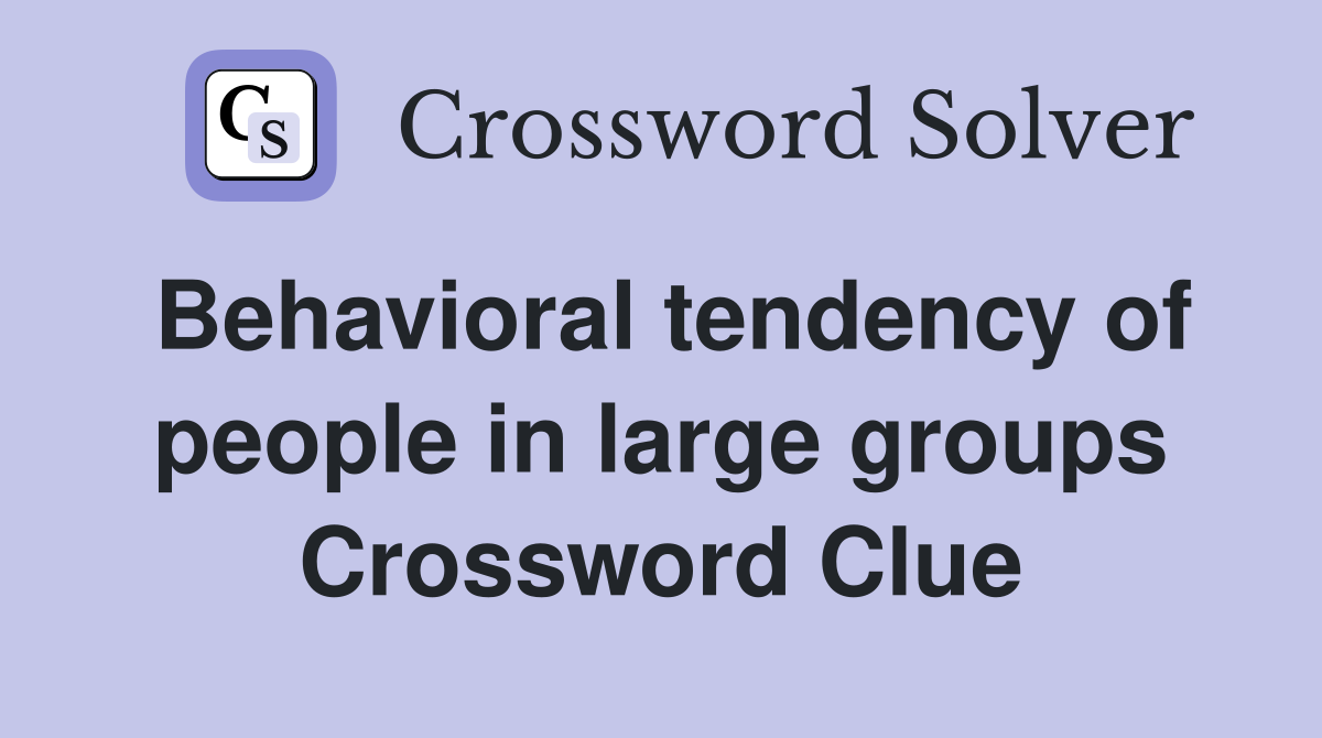 Behavioral tendency of people in large groups Crossword Clue