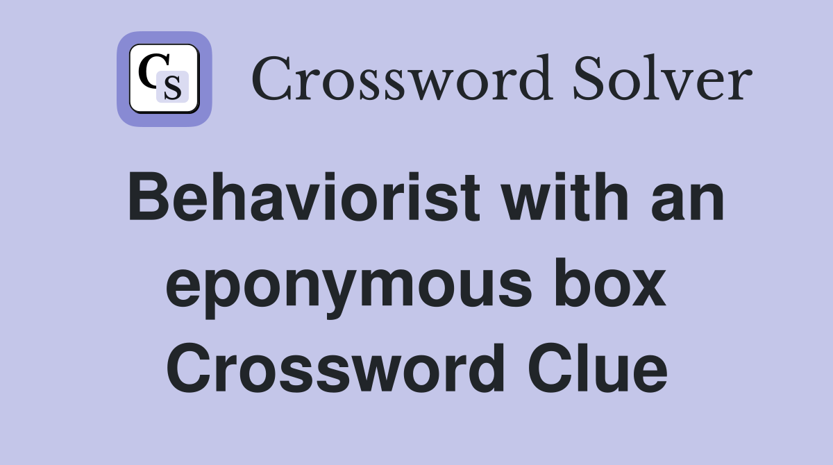 Behaviorist with an eponymous box Crossword Clue