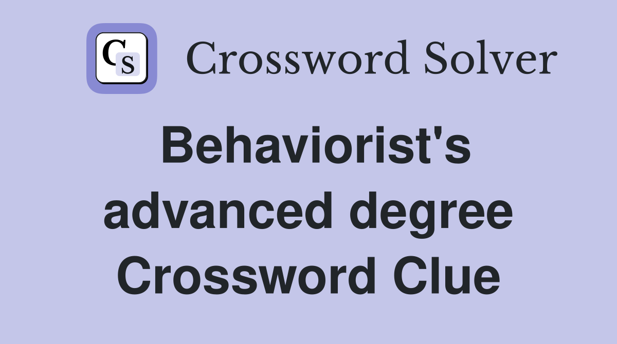 Behaviorist's advanced degree Crossword Clue