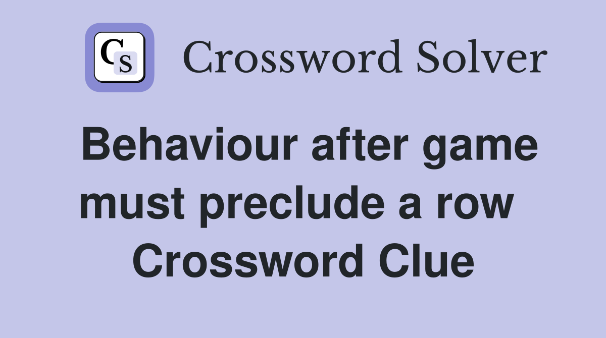 Behaviour after game must preclude a row  Crossword Clue