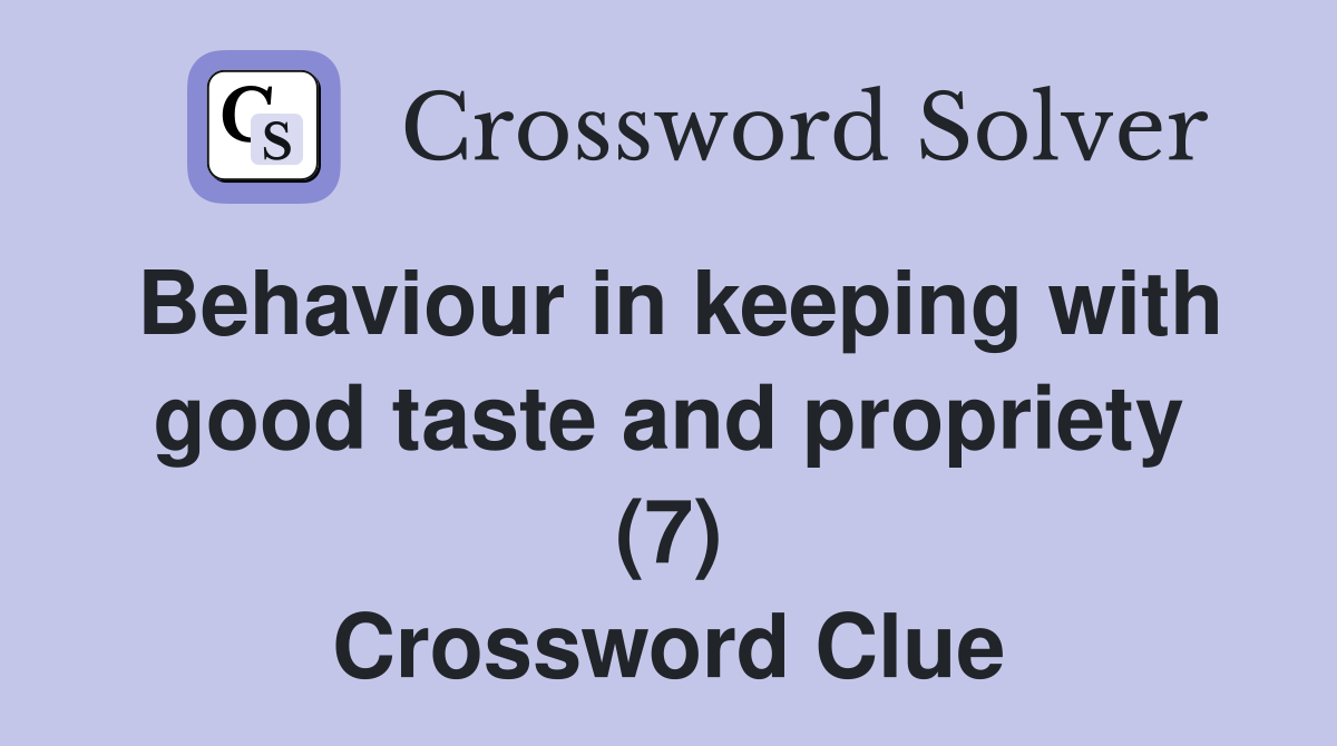 Behaviour in keeping with good taste and propriety (7) Crossword Clue