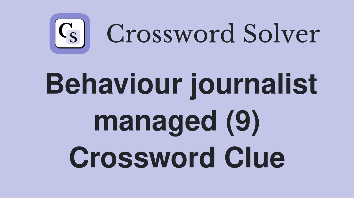 Behaviour journalist managed (9) Crossword Clue