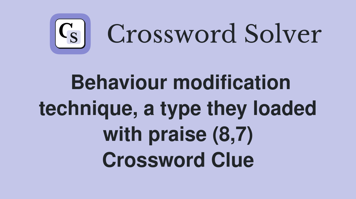 Behaviour modification technique, a type they loaded with praise (8,7) Crossword Clue
