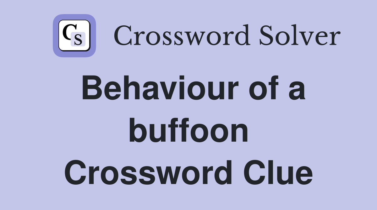 Behaviour of a buffoon Crossword Clue