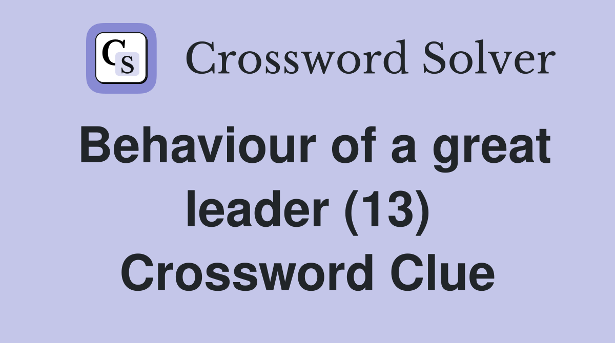 Behaviour of a great leader (13) Crossword Clue