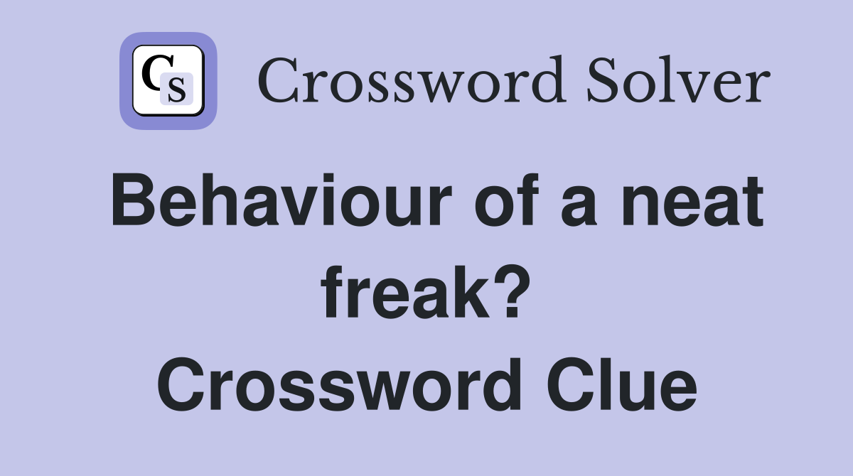 Behaviour of a neat freak? Crossword Clue