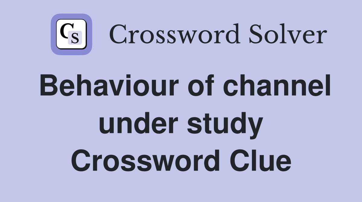 Behaviour of channel under study Crossword Clue