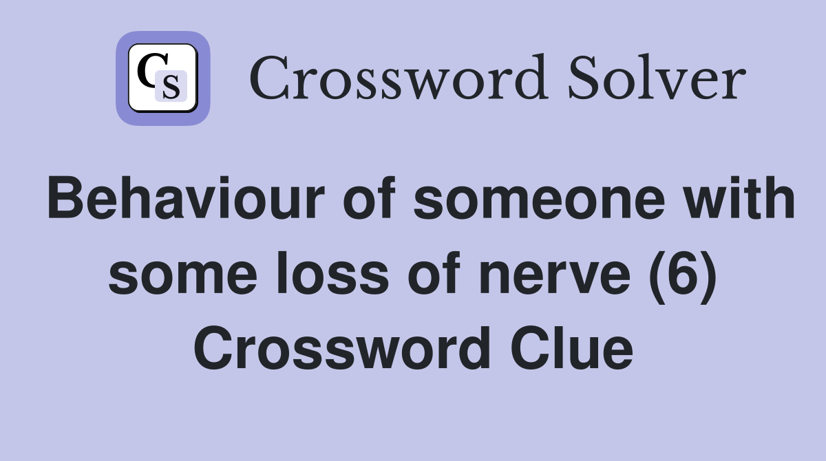 Behaviour of someone with some loss of nerve (6) Crossword Clue
