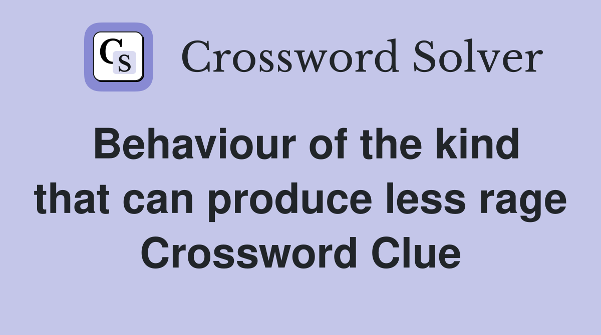Behaviour of the kind that can produce less rage Crossword Clue