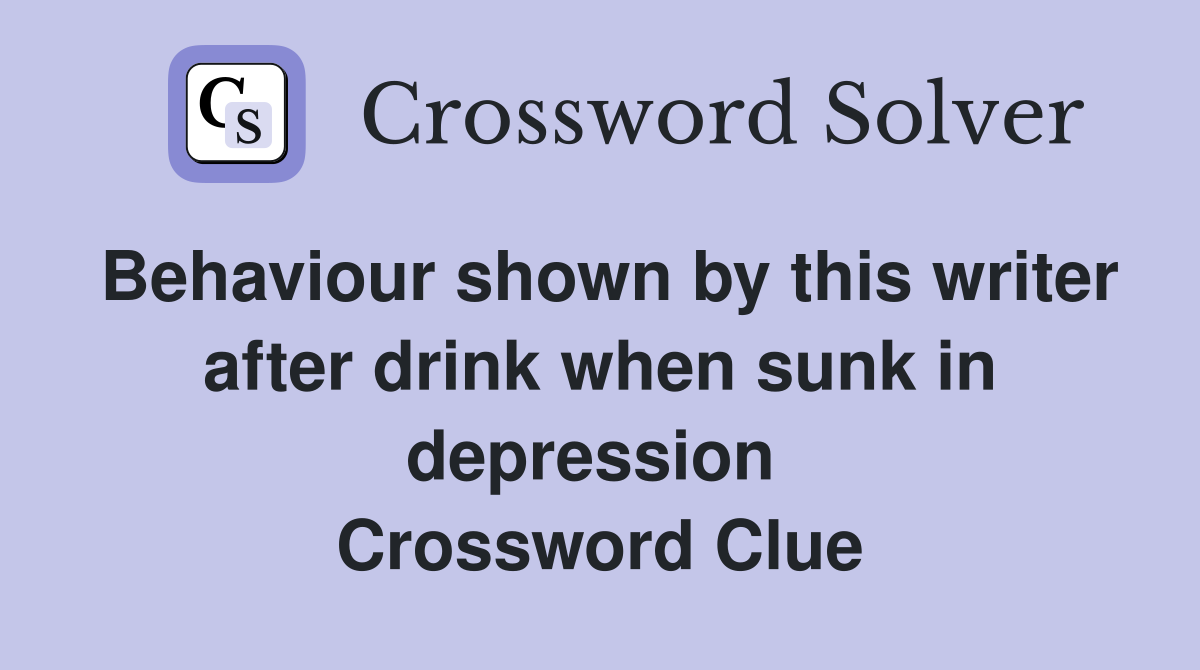Behaviour shown by this writer after drink when sunk in depression  Crossword Clue