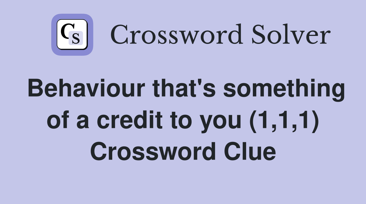 Behaviour that's something of a credit to you (1,1,1) Crossword Clue