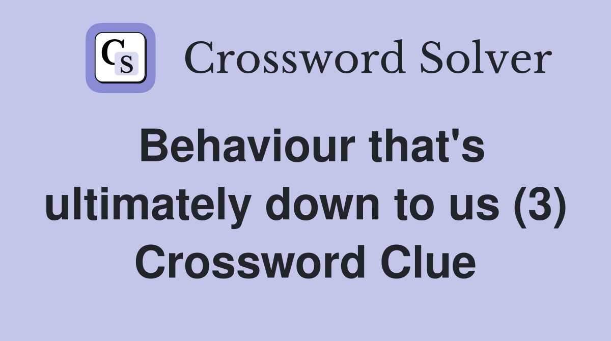 Behaviour that's ultimately down to us (3) Crossword Clue