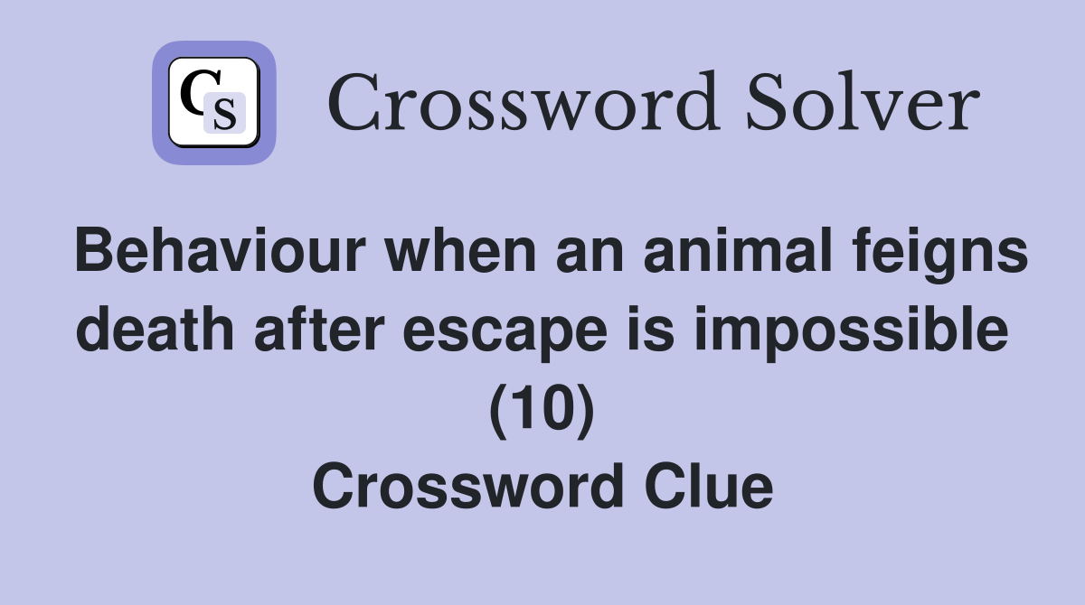 Behaviour when an animal feigns death after escape is impossible (10) Crossword Clue