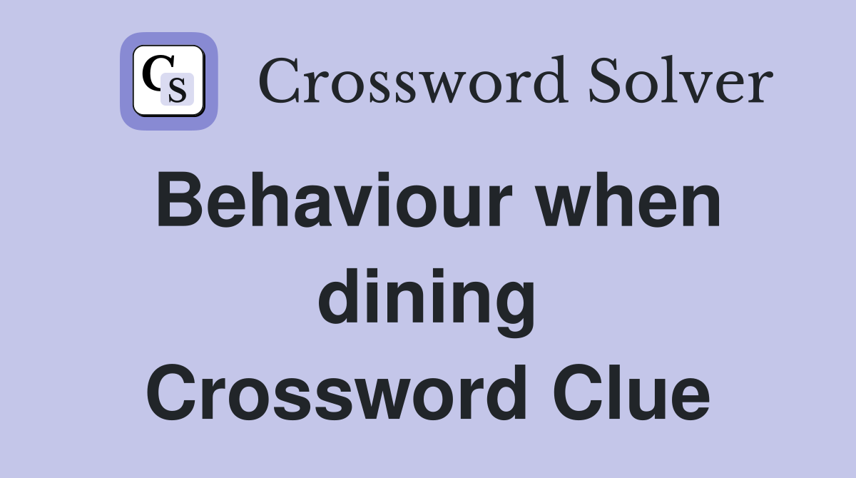 Behaviour when dining Crossword Clue