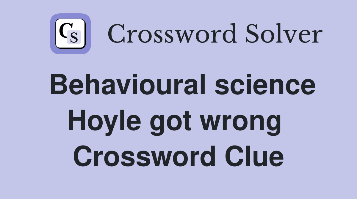 Behavioural science Hoyle got wrong  Crossword Clue
