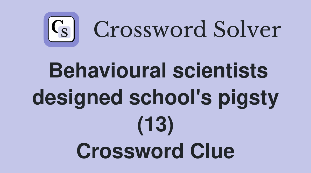 Behavioural scientists designed school's pigsty (13) Crossword Clue