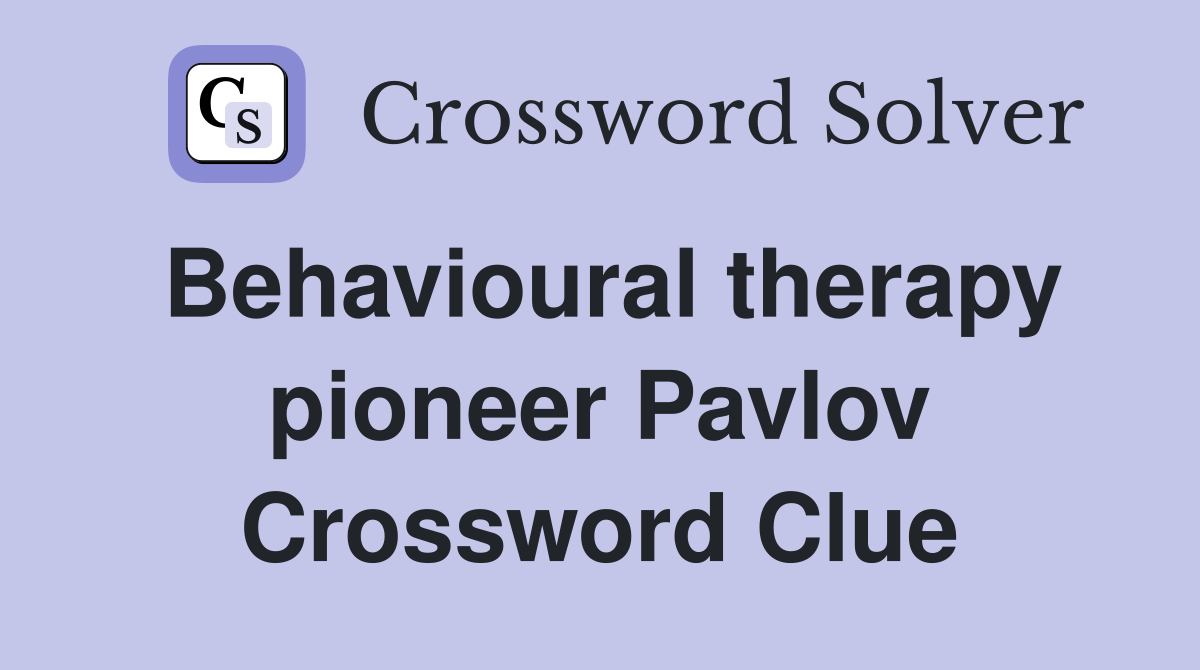 Behavioural therapy pioneer Pavlov Crossword Clue