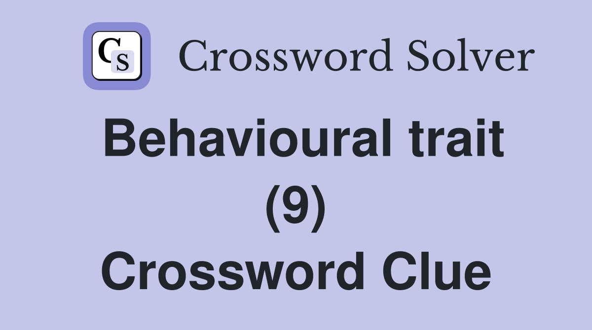 Behavioural trait (9) Crossword Clue