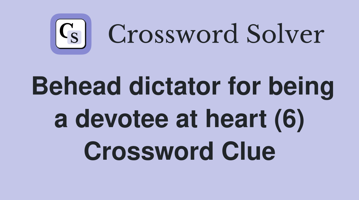 Behead dictator for being a devotee at heart (6) Crossword Clue