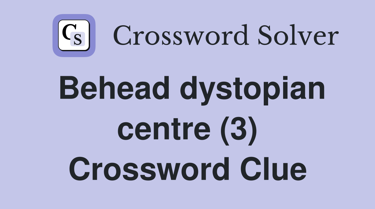 Behead dystopian centre (3) Crossword Clue