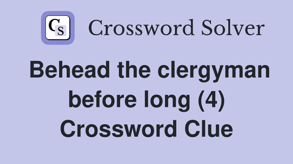 Behead the clergyman before long (4) Crossword Clue
