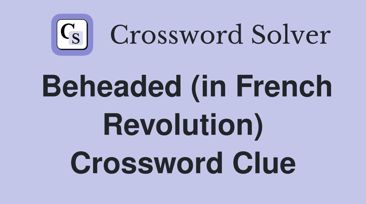 Beheaded (in French Revolution) Crossword Clue