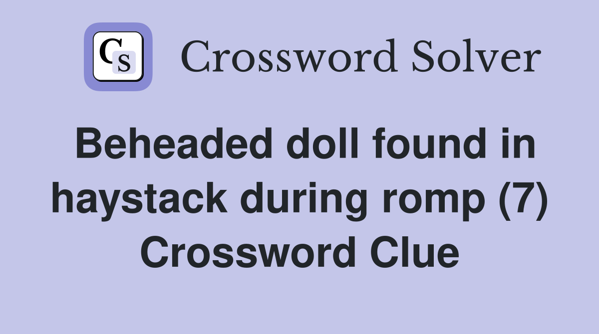 Beheaded doll found in haystack during romp (7) Crossword Clue