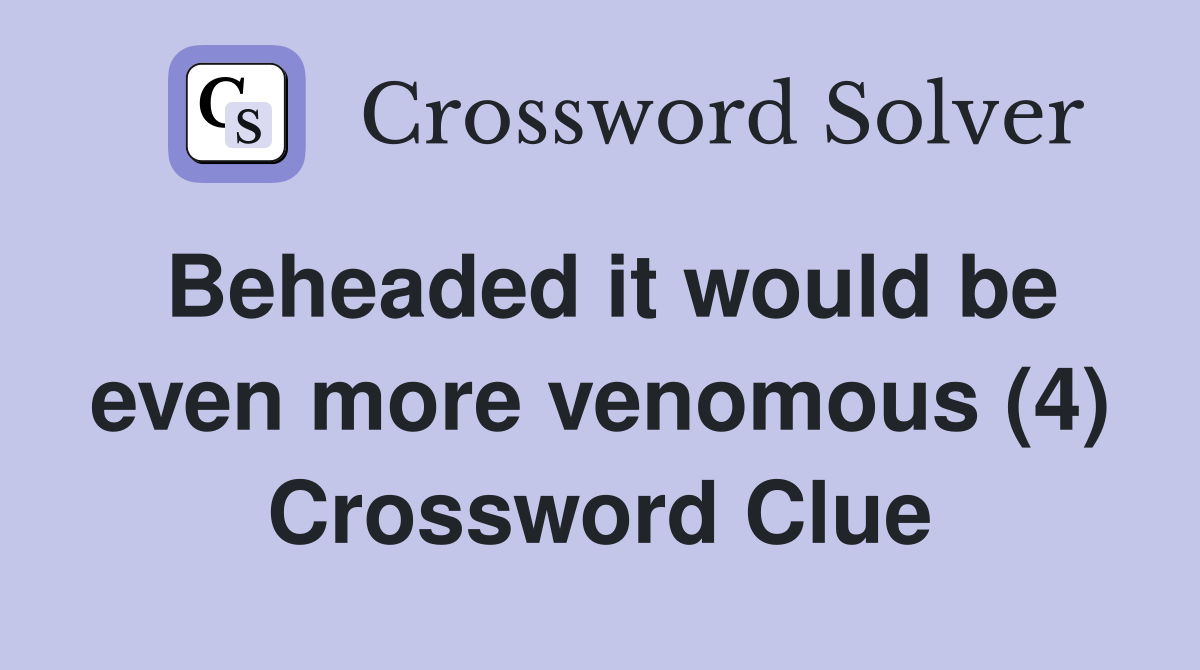 Beheaded it would be even more venomous (4) Crossword Clue
