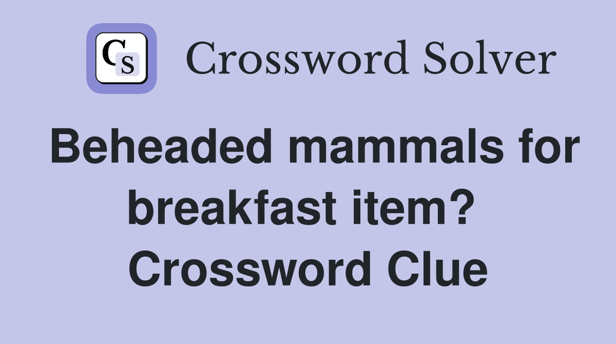 Beheaded mammals for breakfast item?  Crossword Clue