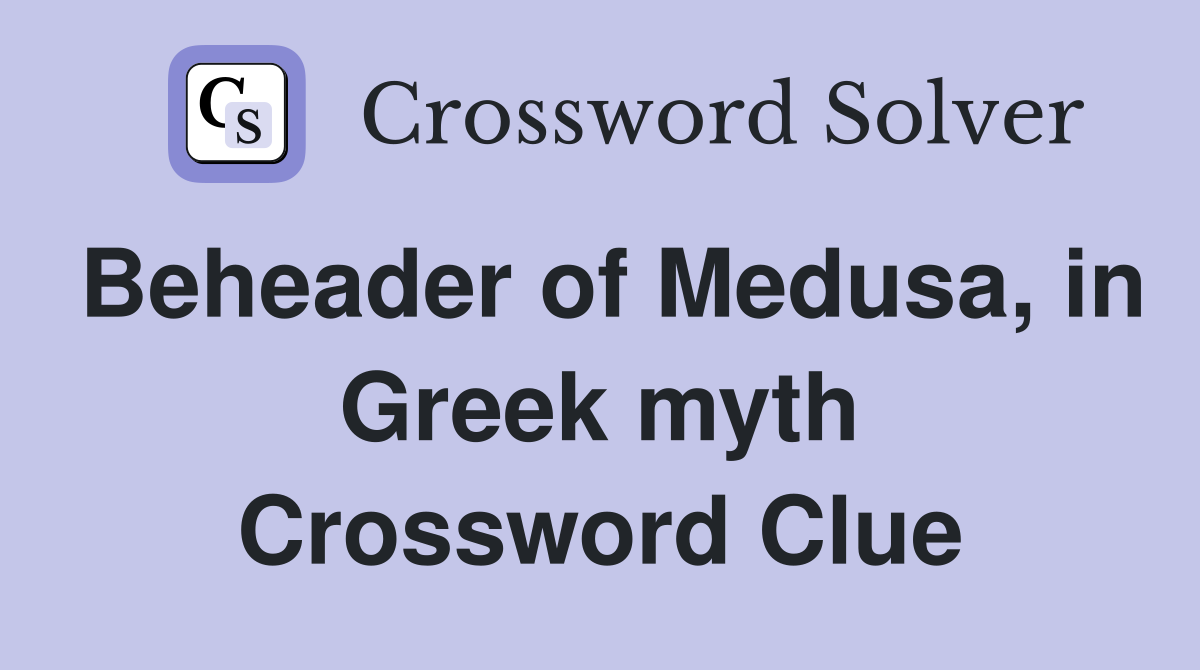 Beheader of Medusa, in Greek myth Crossword Clue
