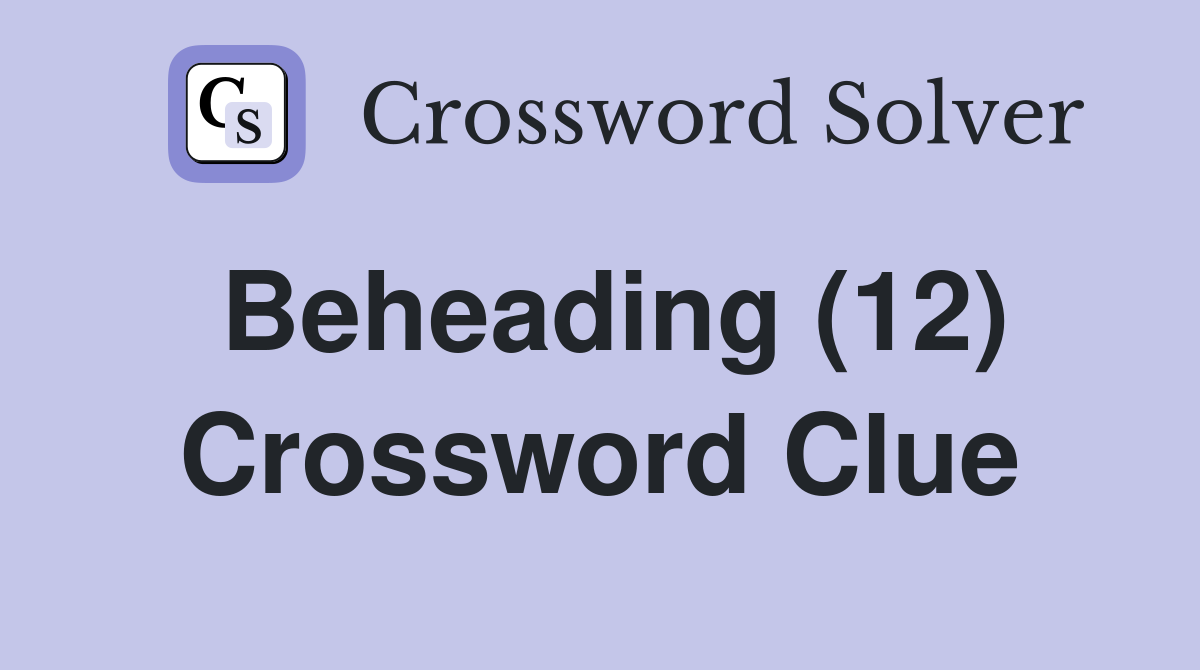 Beheading (12) Crossword Clue