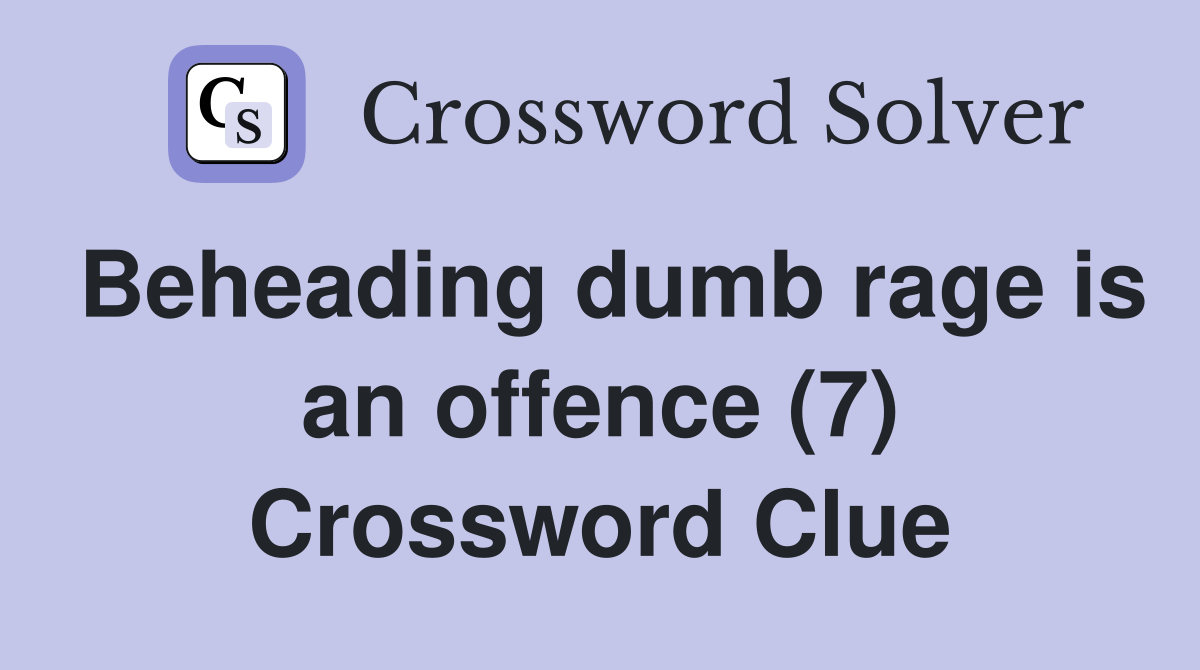 Beheading dumb rage is an offence (7) Crossword Clue