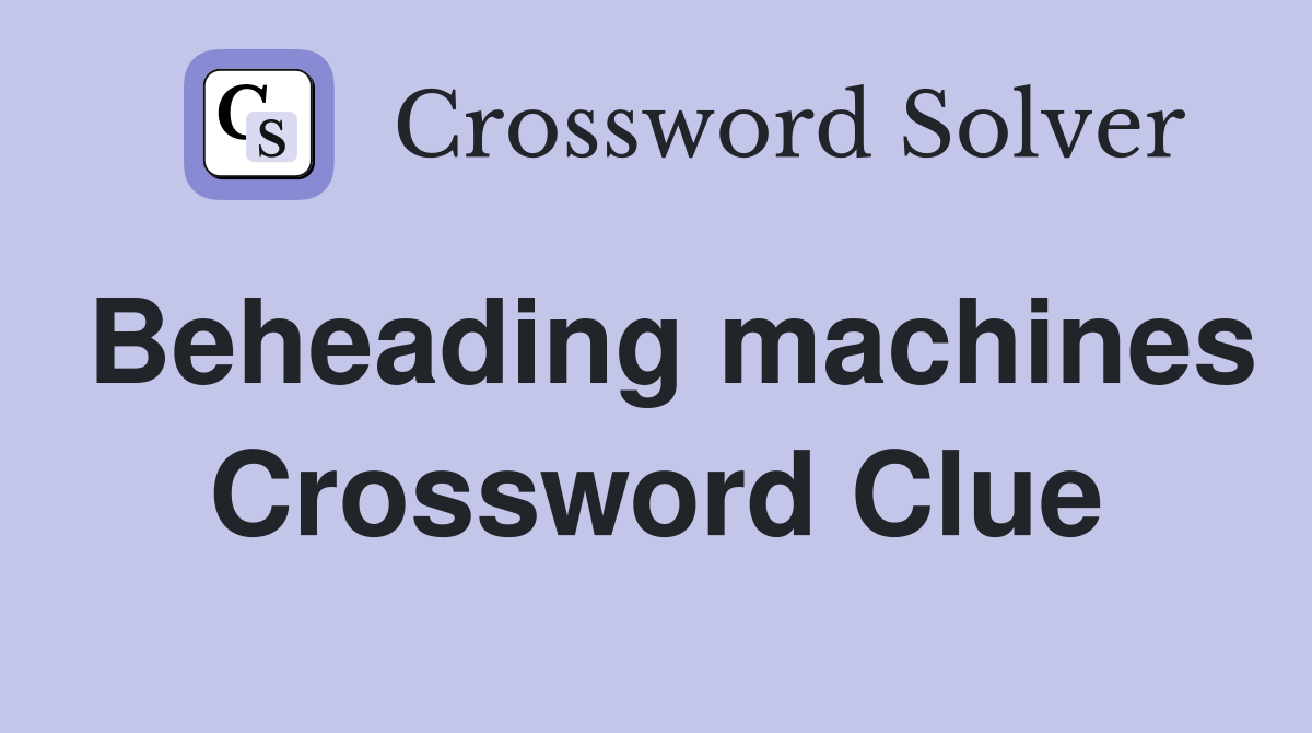Beheading machines Crossword Clue