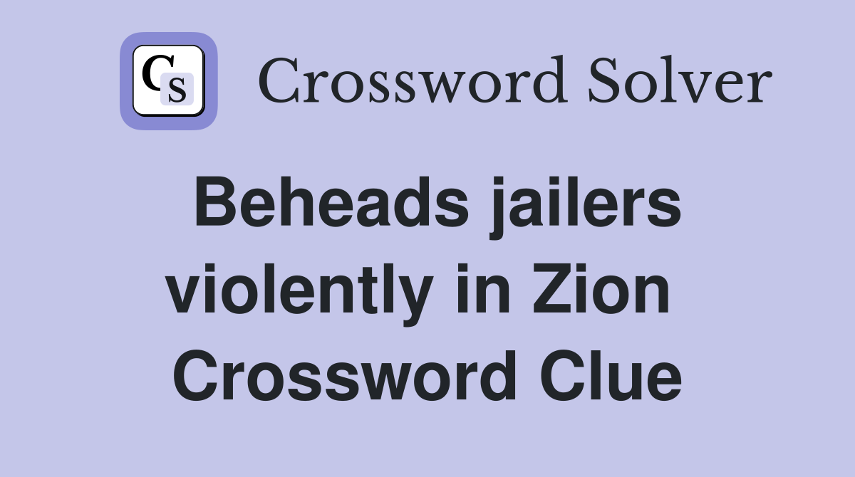 Beheads jailers violently in Zion  Crossword Clue