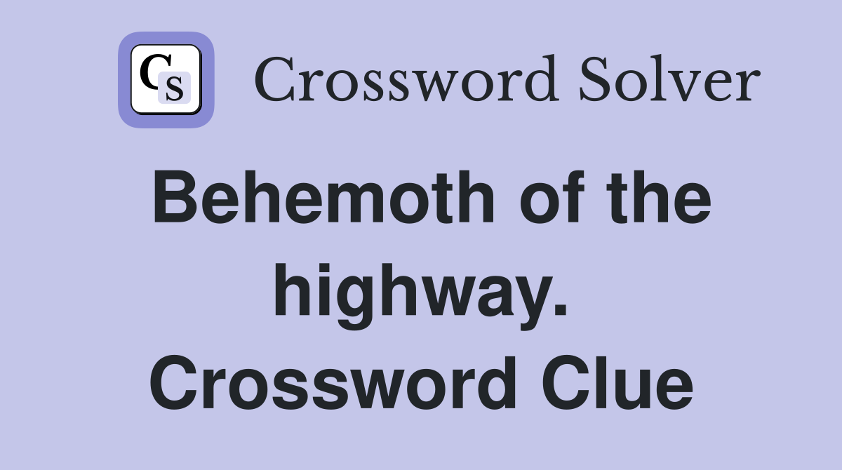 Behemoth of the highway. Crossword Clue