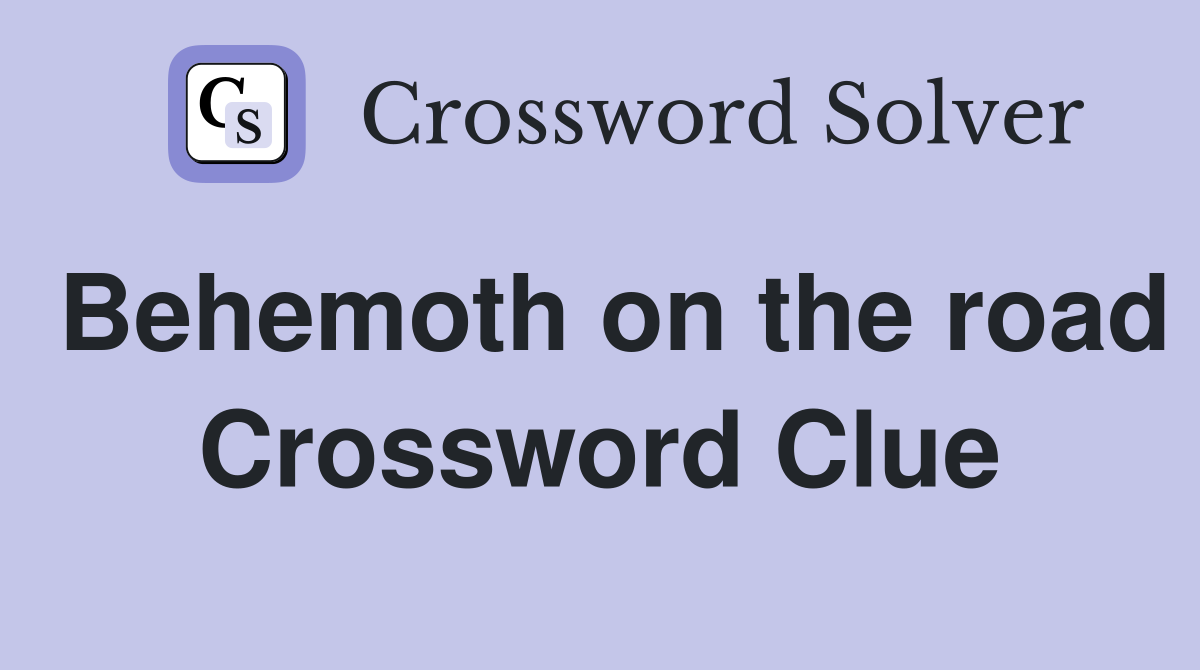 Behemoth on the road Crossword Clue