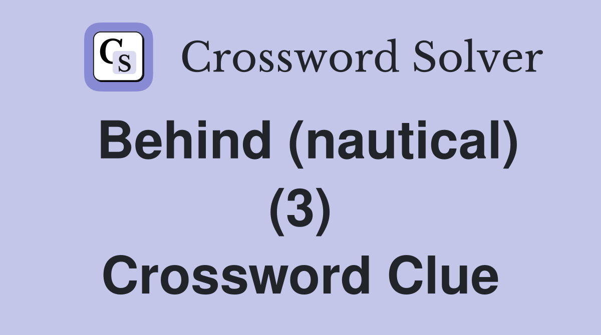 Behind (nautical) (3) Crossword Clue