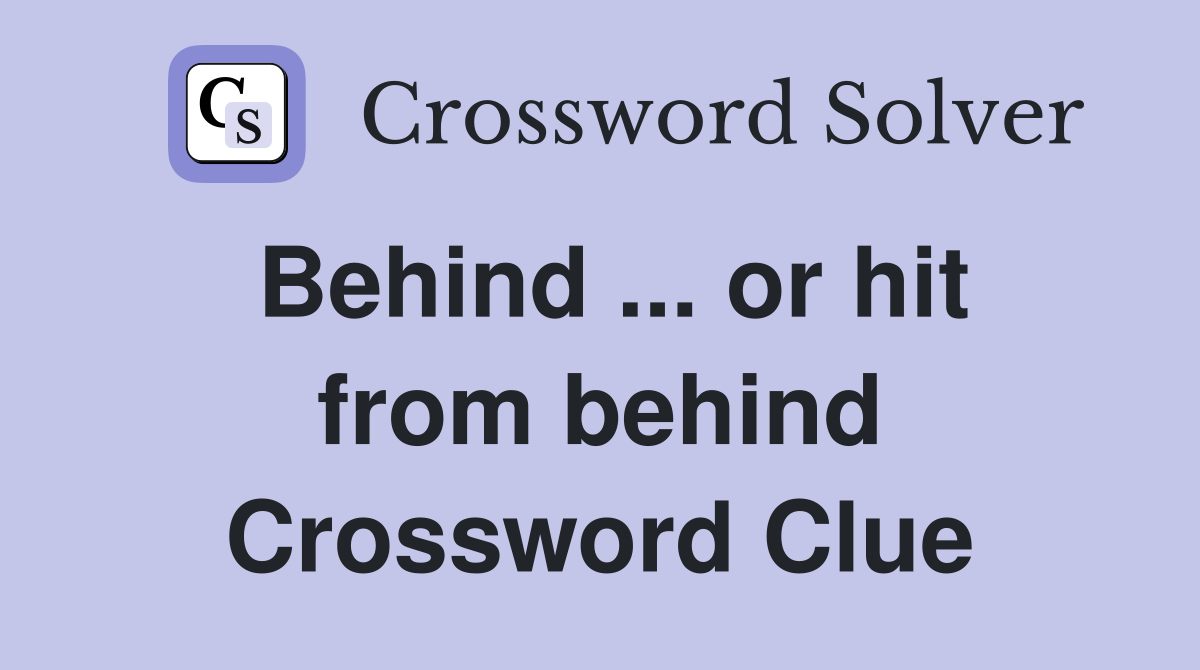 Behind ... or hit from behind Crossword Clue
