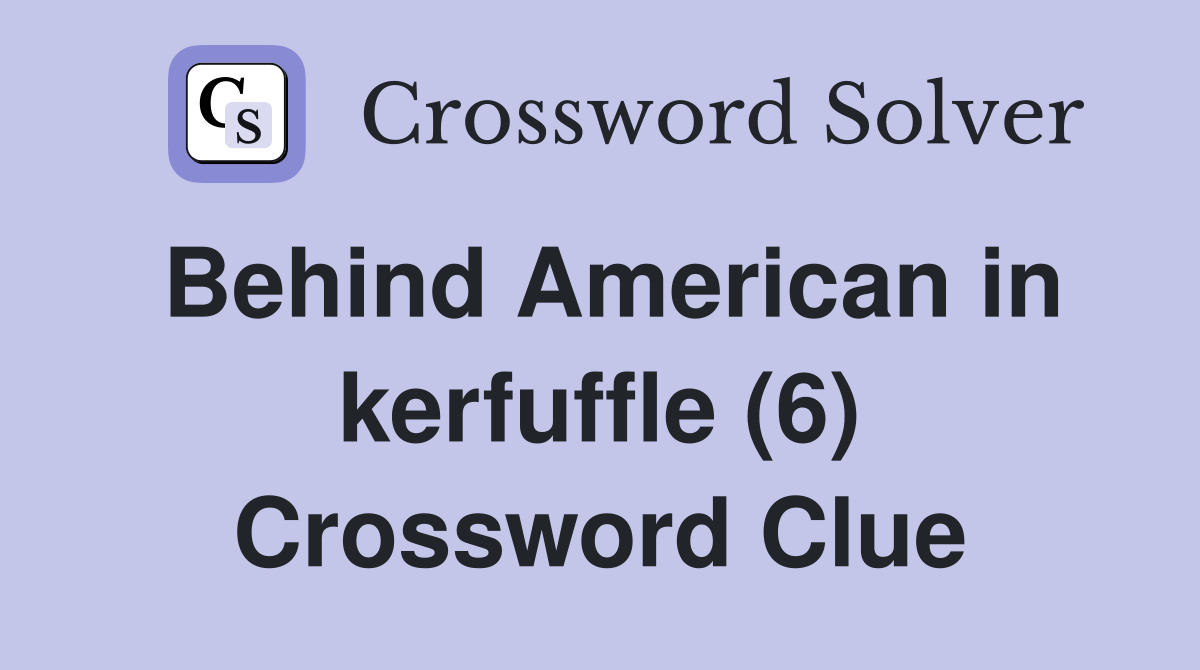 Behind American in kerfuffle (6) Crossword Clue