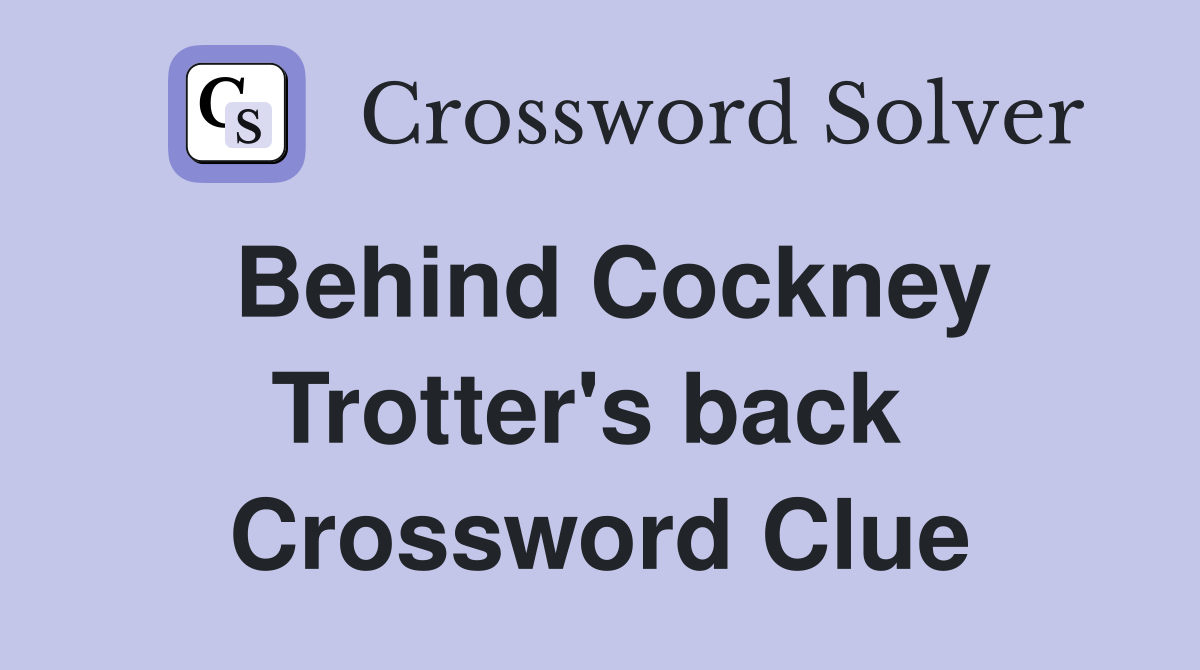Behind Cockney Trotter's back  Crossword Clue