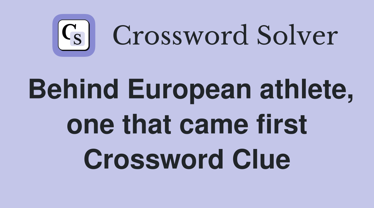 Behind European athlete, one that came first Crossword Clue