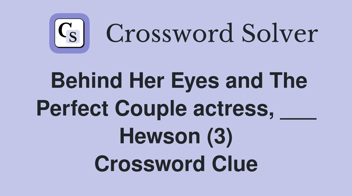 Behind Her Eyes and The Perfect Couple actress, ___ Hewson (3) Crossword Clue