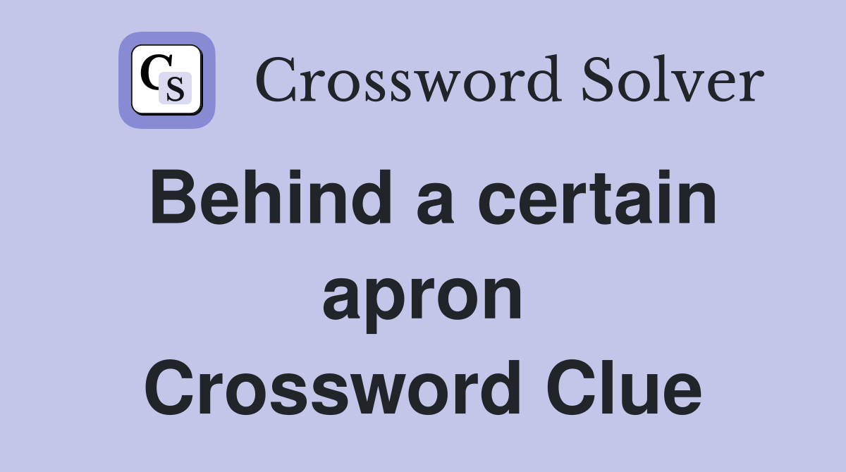 Behind a certain apron Crossword Clue