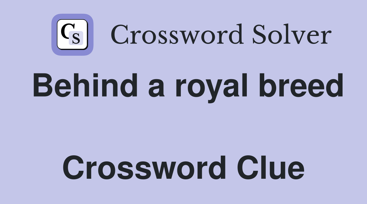 Behind a royal breed  Crossword Clue