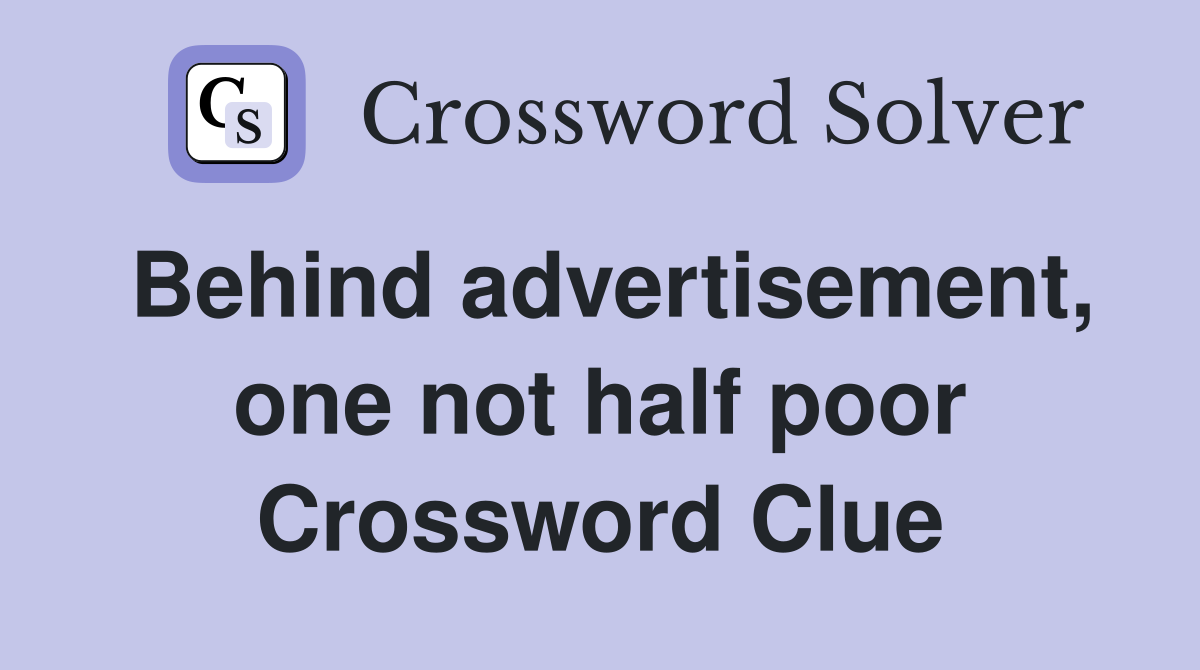 Behind advertisement, one not half poor Crossword Clue