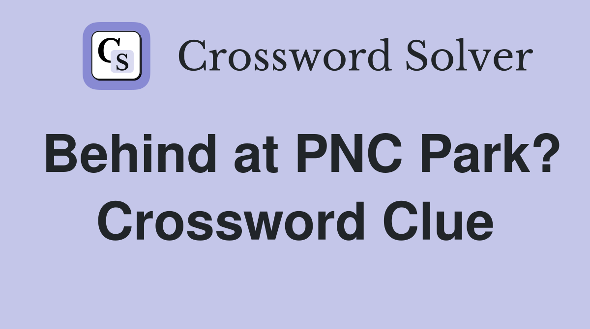Behind at PNC Park? Crossword Clue