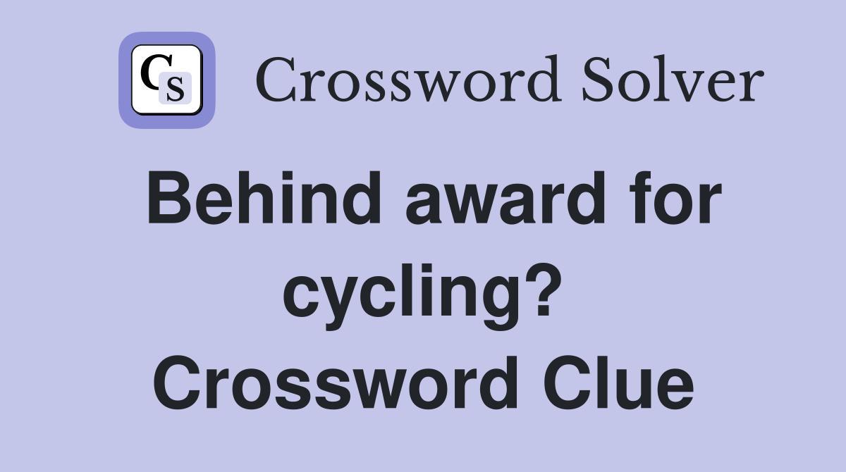 Behind award for cycling? Crossword Clue