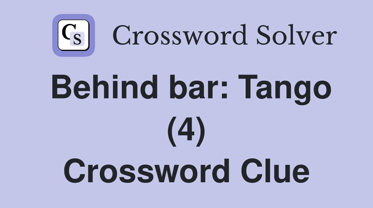 Behind bar: Tango (4) Crossword Clue