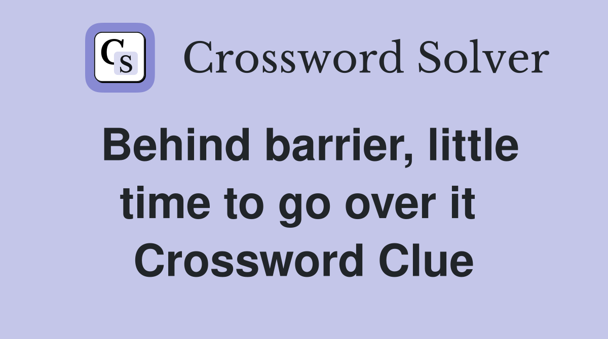 Behind barrier, little time to go over it  Crossword Clue